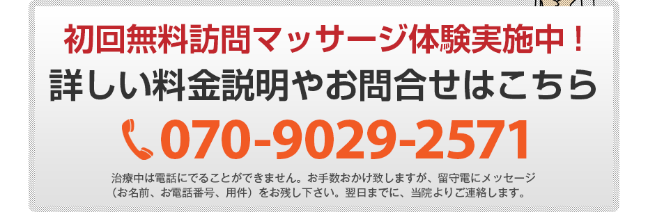 初回無料訪問マッサージ体験実施中!詳しい料金説明やお問合せはこちら070-9029-2571